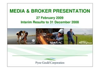 MEDIA & BROKER PRESENTATION
             27 February 2009
   Interim Results to 31 December 2008




                                         1
 