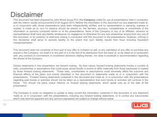 Disclaimer
This document has been prepared by John Wood Group PLC (the Company) solely for use at presentations held in connection
with the interim results announcement of 20 August 2013. Neither the information in this document nor any statement made at,
or in conjunction with, those presentations have been independently verified, and no representation or warranty, express or
implied, is made as to, and no reliance should be placed on, the fairness, accuracy, completeness or correctness of the
information or opinions contained herein or at the presentations. None of the Company or any of its affiliates, advisors or
representatives shall have any liability whatsoever (in negligence or otherwise) for any loss whatsoever arising from any use of
this document, or its contents, or otherwise arising in connection with this document or the presentations. However, nothing in
this disclaimer shall serve to exclude liability to the extent that such liability results from fraud including fraudulent
misrepresentation.
This document does not constitute or form part of any offer or invitation to sell, or any solicitation of any offer to purchase any
shares in the Company, nor shall it or any part of it or the fact of its distribution form the basis of, or be relied on in connection
with, any contract or commitment or investment decisions relating thereto, nor does it constitute a recommendation regarding
the shares of the Company.
Certain statements in this presentation are forward looking. By their nature, forward looking statements involve a number of
risks, uncertainties or assumptions that could cause actual results or events to differ materially from those expressed or implied
by those forward looking statements. These risks, uncertainties or assumptions could adversely affect the outcome and
financial effects of the plans and events described in this document or statements made at or in conjunction with the
presentations. Forward looking statements contained in this document and made at, or in conjunction with, the presentations
regarding past trends or activities should not be taken as a representation that such trends or activities will continue in the
future. You should not place undue reliance on forward looking statements, which speak only as of the date of the
presentation.
The Company is under no obligation to update or keep current the information contained in this document or any statement
made at, or in conjunction, with the presentations, including any forward looking statements, or to correct any inaccuracies
which may become apparent and any opinions expressed are subject to change without notice.

25

 
