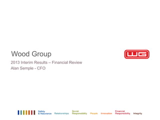 Wood Group
2013 Interim Results – Financial Review
Alan Semple - CFO

 