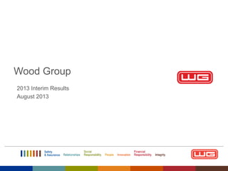 Wood Group
2013 Interim Results
August 2013

 