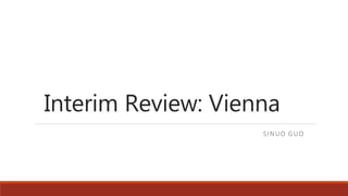 Interim Review: Vienna
SINUO GUO
 