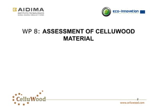 2 
WP 8: ASSESSMENT OF CELLUWOOD 
MATERIAL 
 