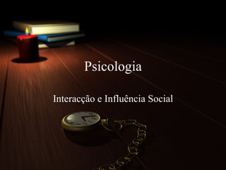 Psicologia Interacção e Influência Social 