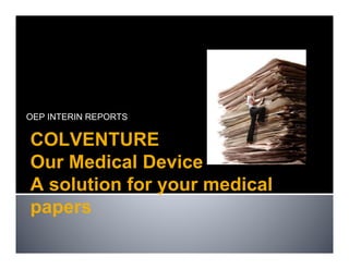 OEP INTERIN REPORTS

COLVENTURE
Our Medical Device
A solution for your medical
papers
 