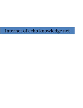 Internet of echo knowledge net
 