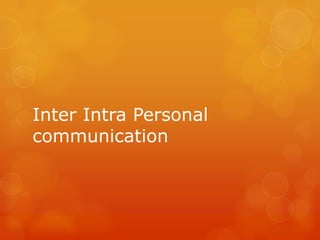 Inter Intra Personal
communication
 
