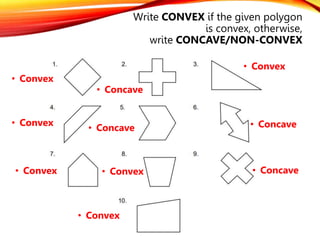 Write CONVEX if the given polygon
is convex, otherwise,
write CONCAVE/NON-CONVEX
• Convex
• Concave
• Convex
• Convex
• Concave • Concave
• Convex • Convex • Concave
• Convex
 