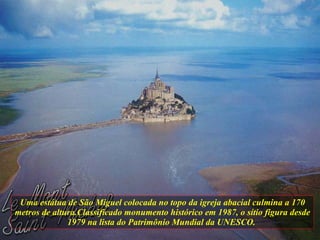 Uma estátua de São Miguel colocada no topo da igreja abacial culmina a 170 metros de altura.Classificado monumento histórico em 1987, o sítio figura desde 1979 na lista do Patrimônio Mundial da UNESCO.   