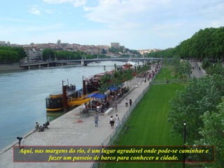 Aqui, nas margens do rio, é um lugar agradável onde pode-se caminhar e fazer um passeio de barco para conhecer a cidade. 