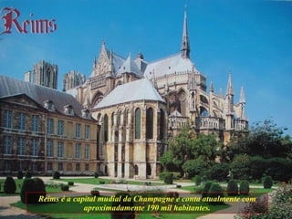 Reims é a capital mudial da Champagne e conta atualmente com aproximadamente 190 mil habitantes. 