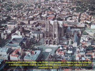 A catedral gótica de Notre-Dame, em Reims, vista ao fundo, é famosa por sua harmonia e monumentalidade. Está no local desde 401, mas o edifício atual começou a ser construído em 1211. 