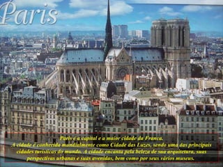 Paris é a capital e a maior cidade da Franca. A cidade é conhecida mundialmente como Cidade das Luzes, sendo uma das princ...