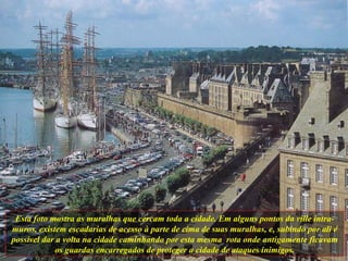 Esta foto mostra as muralhas que cercam toda a cidade. Em alguns pontos da ville intra-muros, existem escadarias de acesso à parte de cima de suas muralhas, e, subindo por ali é possível dar a volta na cidade caminhando por esta mesma  rota onde antigamente ficavam os guardas encarregados de proteger a cidade de ataques inimigos. 