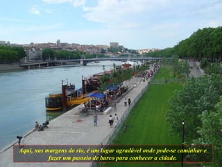 Aqui, nas margens do rio, é um lugar agradável onde pode-se caminhar e fazer um passeio de barco para conhecer a cidade. 