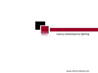 www.interior-deluxe.com Luxury contemporary lighting 