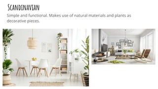 Scandinavian
Simple and functional. Makes use of natural materials and plants as
decorative pieces.
 