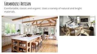 Farmhouse/Artisan
Comfortable, classic and organic. Uses a variety of natural and bright
materials.
 