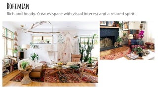 Bohemian
Rich and heady. Creates space with visual interest and a relaxed spirit.
 
