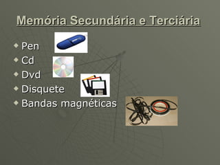 Memória Secundária e Terciária   Pen  Cd Dvd Disquete Bandas magnéticas 