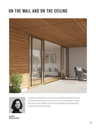 ON THE WALL AND ON THE CEILING
„A sense of atmospheric cosiness can be achieved by laying panels
on the wall and ceiling at the same time. This arrangement makes
the sharp angle invisible, and the two perpendicular planes blend
seamlessly and aesthetically.”
DESIGNER
DOROTA BALEWICZ
13
 