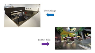 Universal design
Exhibition design
 