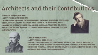 Architects and their Contributions
2. PHILIP WEBB (1831–1915)
- ACTIVE PERIOD: 1850S–1900S
- NOTABLE CONTRIBUTIONS: OFTEN REGARDED AS THE FATHER OF ARTS AND CRAFTS
ARCHITECTURE, WEBB DESIGNED THE RED HOUSE (1859) FOR WILLIAM MORRIS, WHICH IS
CONSIDERED A SEMINAL ARTS AND CRAFTS BUILDING. HE EMPHASIZED THE USE OF LOCAL
MATERIALS AND SIMPLE, FUNCTIONAL DESIGNS.
 
