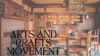 ARTS AND
CRAFTS
MOVEMENT
ARTS AND
CRAFTS
MOVEMENT
 