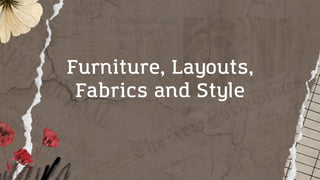 Furniture, Layouts,
Fabrics and Style
 