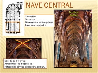 Tres naves
5 tramos,
Nave central rectangulares
Laterales cuadrados

Bóveda de 8 nervios
Apreciables los diagonales,
Parece una bóveda de crucería común.

 