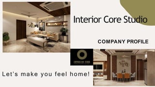 Interior Core Studio
Let’s make you feel home!
COMPANY PROFILE
 