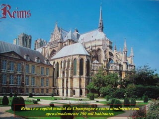 Reims é a capital mudial da Champagne e conta atualmente com aproximadamente 190 mil habitantes. 