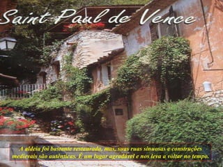 A aldeia foi bastante restaurada, mas, suas ruas sinuosas e construções medievais são autênticas. É um lugar agradável e nos leva a voltar no tempo. 