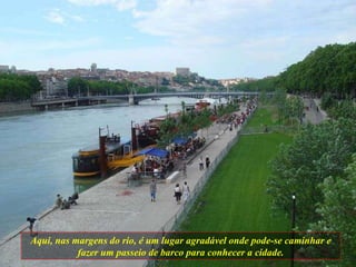 Aqui, nas margens do rio, é um lugar agradável onde pode-se caminhar e fazer um passeio de barco para conhecer a cidade. 