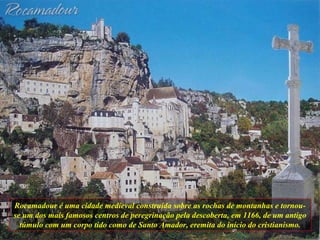 Rocamadour é uma cidade medieval construída sobre as rochas de montanhas e tornou-se um dos mais famosos centros de peregr...
