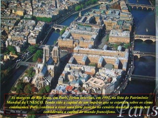 As margens do Rio Sena, em Paris, foram inscritas, em 1991, na lista do Patrimônio Mundial da UNESCO. Tendo sido a capital...