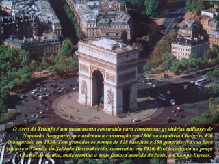 O Arco do Triunfo é um monumento construído para comemorar as vitórias militares de Napoleão Bonaparte, que ordenou a cons...