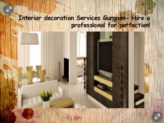 Interior decoration Services Gurgaon- Hire a 
professional for perfection! 
 