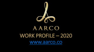 WORK PROFILE – 2020
www.aarco.co
 