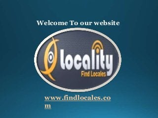 Welcome To our website
www.findlocales.co
m
 