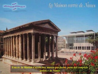 Esta es  la Maison Carrée, hoy museo que forma parte del complejo artístico de Nimes 