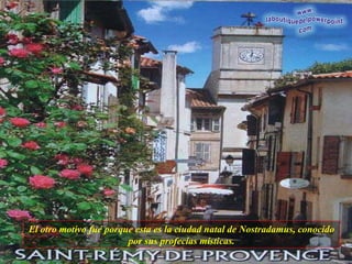 El otro motivo fué porque esta es la ciudad natal de Nostradamus, conocido por sus profecías místicas. 