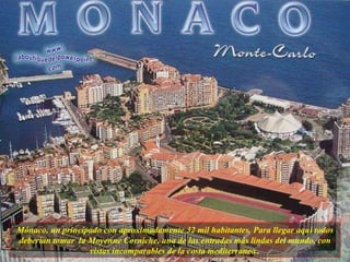 Mónaco, un principado con aproximadamente 32 mil habitantes. Para llegar aquí todos deberían tomar  la Moyenne Corniche, una de las entradas más lindas del mundo, con vistas incomparables de la costa mediterranea.. 