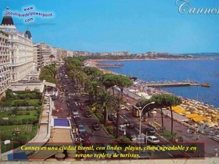 Cannes es una ciudad litoral, con lindas  playas, clima agradable y en verano repleto de turistas.  