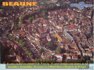 Es otra ciudad encantadora de Francia. El casco antiguo esta dentro de las murallas y barandillas. Su tesoro es el Hotel Dieu u Hospicio de Beaune. BEAUNE 