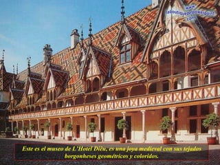Este es el museo de L’Hotel Diêu, es una joya medieval con sus tejados borgonheses geométricos y coloridos. 