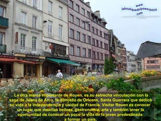 La otra marca importante de Rouen, es su estrecha vinculación con la saga de Juana de Arco, la doncella de Orleans, Santa Guerrera que dedicó su vida a la independencia y unidad de Francia. Visitar Rouen es conocer  un lugar que mezclas belleza, gastronomia, arte y también tener la oportunidad de conocer un poco la vida de la joven predestinada  a formar un país. 