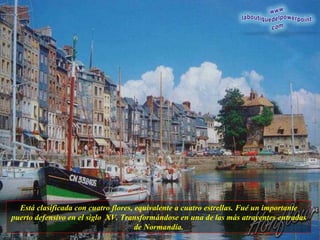 Está clasificada con cuatro flores, equivalente a cuatro estrellas. Fué un importante puerto defensivo en el siglo  XV. Transformándose en una de las más atrayentes entradas de Normandía. 