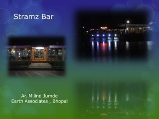 Stramz Bar




    Ar. Milind Jumde
Earth Associates , Bhopal
 