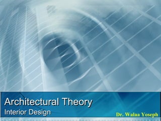 Architectural Theory
Interior Design

Dr. Walaa Yoseph

 