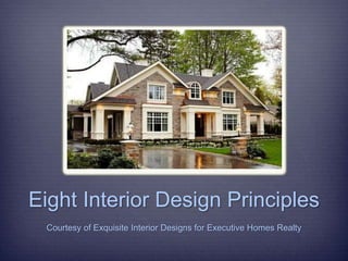 Eight Interior Design Principles
Courtesy of Exquisite Interior Designs for Executive Homes Realty

 